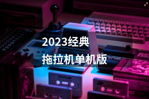 2023经典拖拉机单机版-第1张-游戏相关-话依网