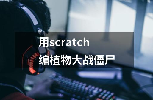 用scratch编植物大战僵尸-第1张-游戏相关-话依网