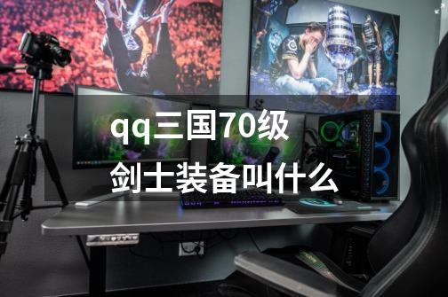 qq三国70级剑士装备叫什么-第1张-游戏相关-话依网