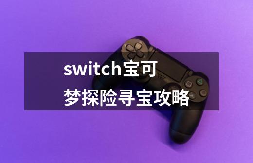 switch宝可梦探险寻宝攻略-第1张-游戏相关-话依网