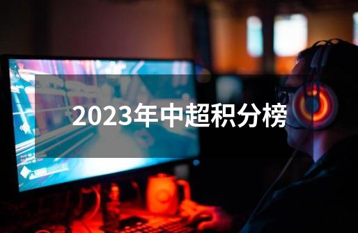 2023年中超积分榜-第1张-游戏相关-话依网