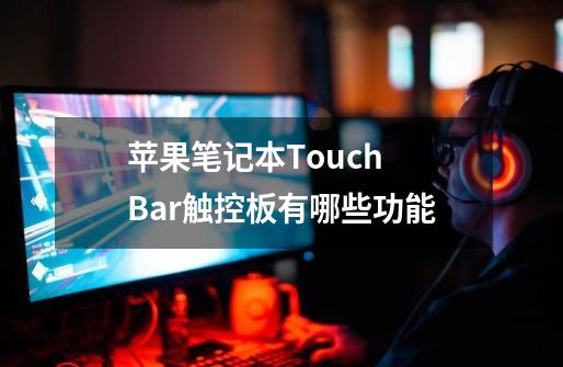 苹果笔记本Touch Bar触控板有哪些功能-第1张-游戏相关-话依网