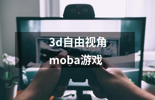 3d自由视角moba游戏-第1张-游戏相关-话依网
