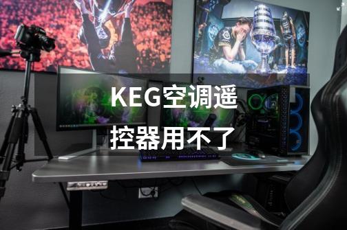 KEG空调遥控器用不了-第1张-游戏相关-话依网