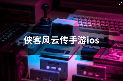 侠客风云传手游ios-第1张-游戏相关-话依网