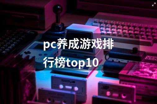 pc养成游戏排行榜top10-第1张-游戏相关-话依网