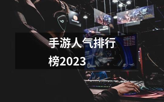 手游人气排行榜2023-第1张-游戏相关-话依网