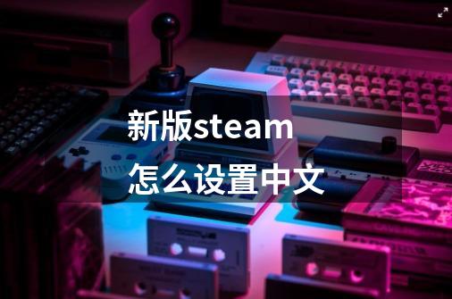 新版steam怎么设置中文-第1张-游戏相关-话依网