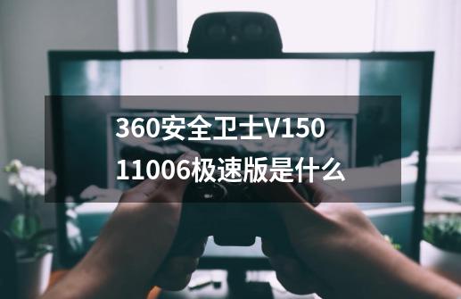 360安全卫士V15.0.1.1006极速版是什么-第1张-游戏相关-话依网