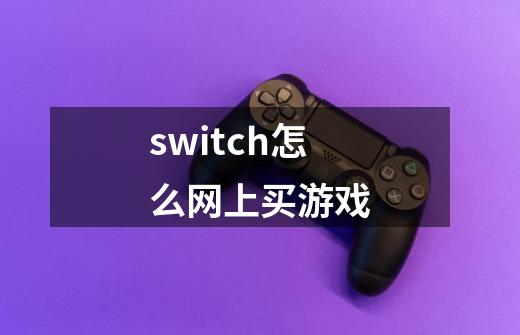 switch怎么网上买游戏-第1张-游戏相关-话依网
