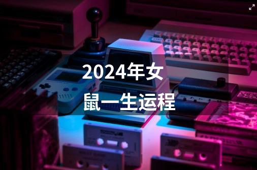 2024年女鼠一生运程-第1张-游戏相关-话依网
