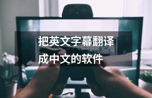 把英文字幕翻译成中文的软件-第1张-游戏相关-话依网