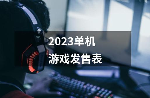 2023单机游戏发售表-第1张-游戏相关-话依网