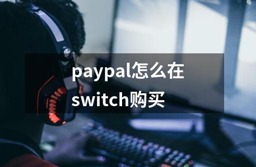 paypal怎么在switch购买-第1张-游戏相关-话依网