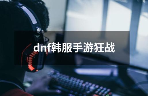 dnf韩服手游狂战-第1张-游戏相关-话依网