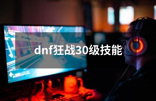 dnf狂战30级技能-第1张-游戏相关-话依网