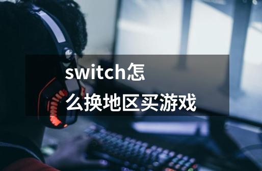 switch怎么换地区买游戏-第1张-游戏相关-话依网