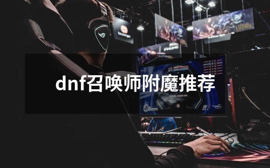 dnf召唤师附魔推荐-第1张-游戏相关-话依网