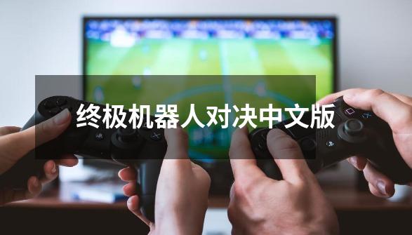 终极机器人对决中文版-第1张-游戏相关-话依网