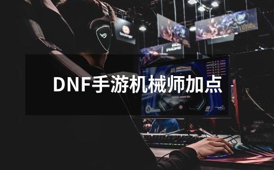 DNF手游机械师加点-第1张-游戏相关-话依网