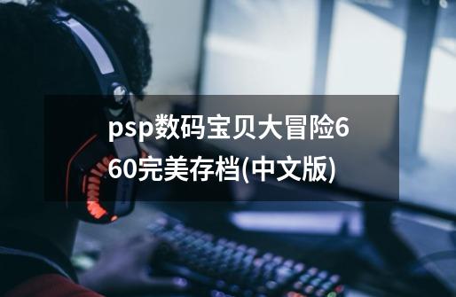 psp数码宝贝大冒险6.60完美存档(中文版)-第1张-游戏相关-话依网