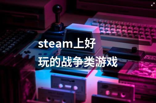 steam上好玩的战争类游戏-第1张-游戏相关-话依网