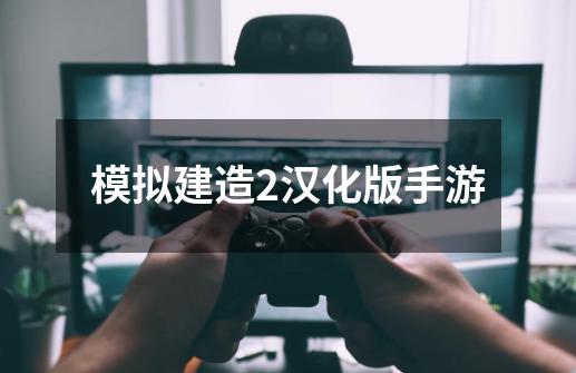 模拟建造2汉化版手游-第1张-游戏相关-话依网
