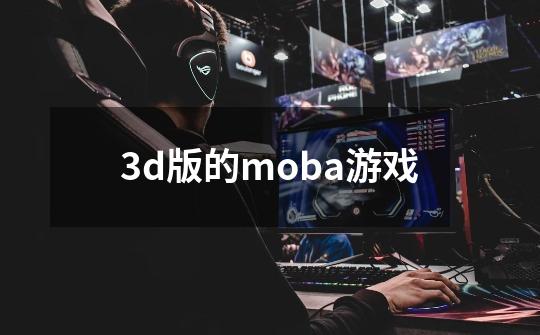 3d版的moba游戏-第1张-游戏相关-话依网