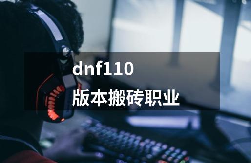 dnf110版本搬砖职业-第1张-游戏相关-话依网