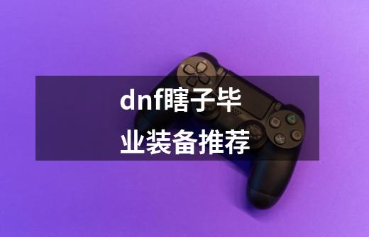 dnf瞎子毕业装备推荐-第1张-游戏相关-话依网