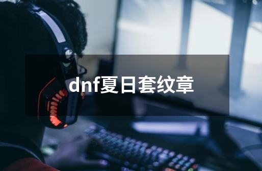 dnf夏日套纹章-第1张-游戏相关-话依网