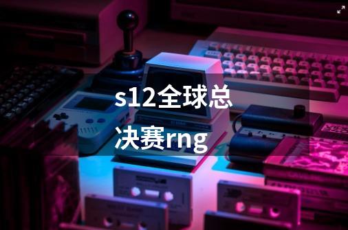 s12全球总决赛rng-第1张-游戏相关-话依网