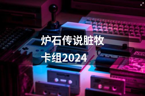 炉石传说脏牧卡组2024-第1张-游戏相关-话依网