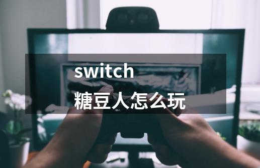 switch糖豆人怎么玩-第1张-游戏相关-话依网