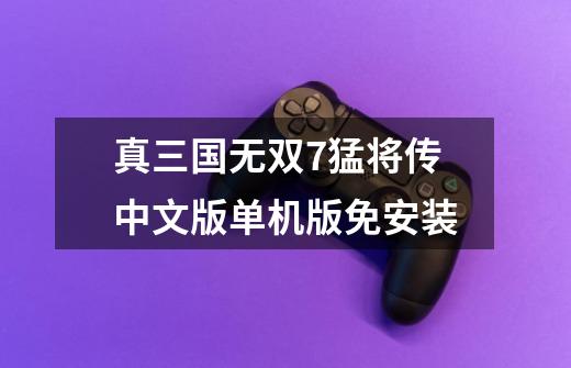 真三国无双7猛将传中文版单机版免安装-第1张-游戏相关-话依网