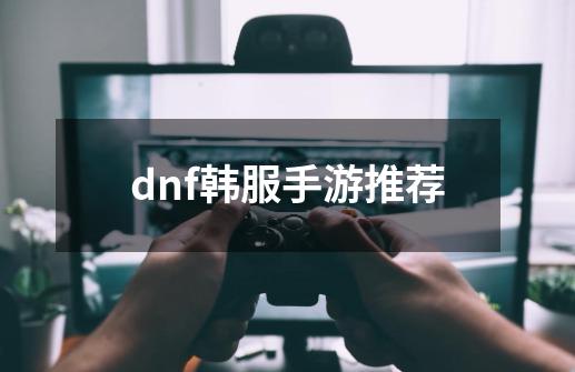 dnf韩服手游推荐-第1张-游戏相关-话依网