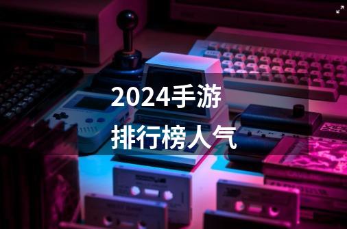 2024手游排行榜人气-第1张-游戏相关-话依网
