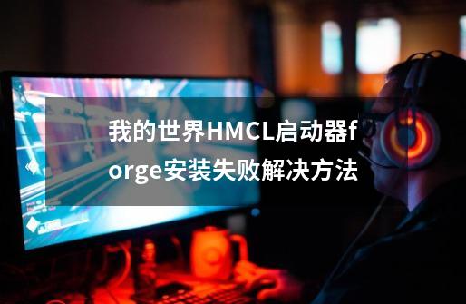我的世界HMCL启动器forge安装失败解决方法-第1张-游戏相关-话依网