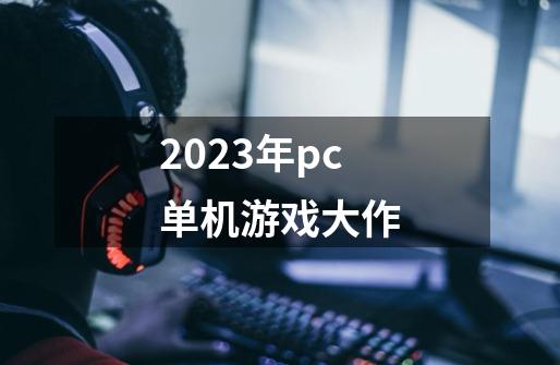 2023年pc单机游戏大作-第1张-游戏相关-话依网