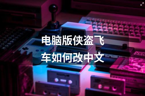 电脑版侠盗飞车如何改中文-第1张-游戏相关-话依网