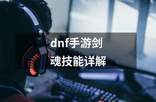 dnf手游剑魂技能详解-第1张-游戏相关-话依网