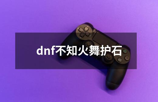 dnf不知火舞护石-第1张-游戏相关-话依网