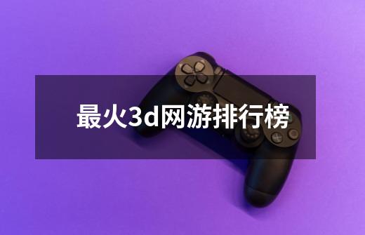 最火3d网游排行榜-第1张-游戏相关-话依网