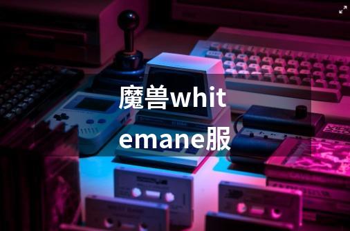 魔兽whitemane服-第1张-游戏相关-话依网