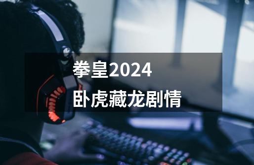 拳皇2024卧虎藏龙剧情-第1张-游戏相关-话依网