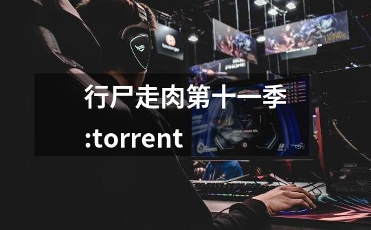 行尸走肉第十一季:torrent-第1张-游戏相关-话依网