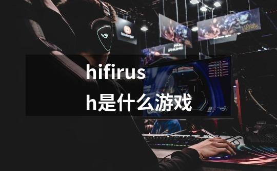 hifirush是什么游戏-第1张-游戏相关-话依网