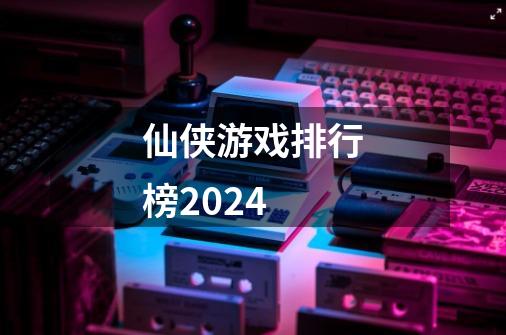 仙侠游戏排行榜2024-第1张-游戏相关-话依网