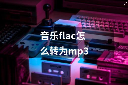 音乐flac怎么转为mp3-第1张-游戏相关-话依网