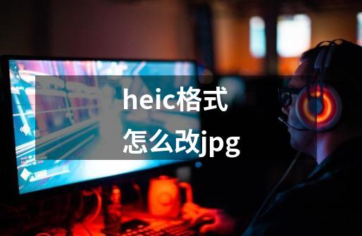 heic格式怎么改jpg-第1张-游戏相关-话依网